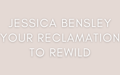 Jessica Bensley Your Reclamation to Rewild